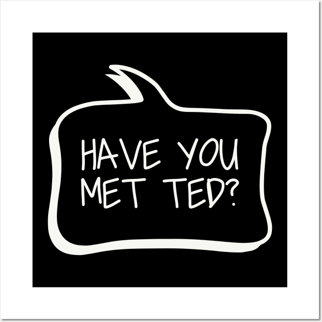 Have you met ted? Wall Art by We Love Gifts